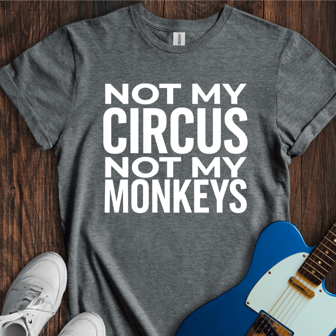 Not My Circus... T-Shirt