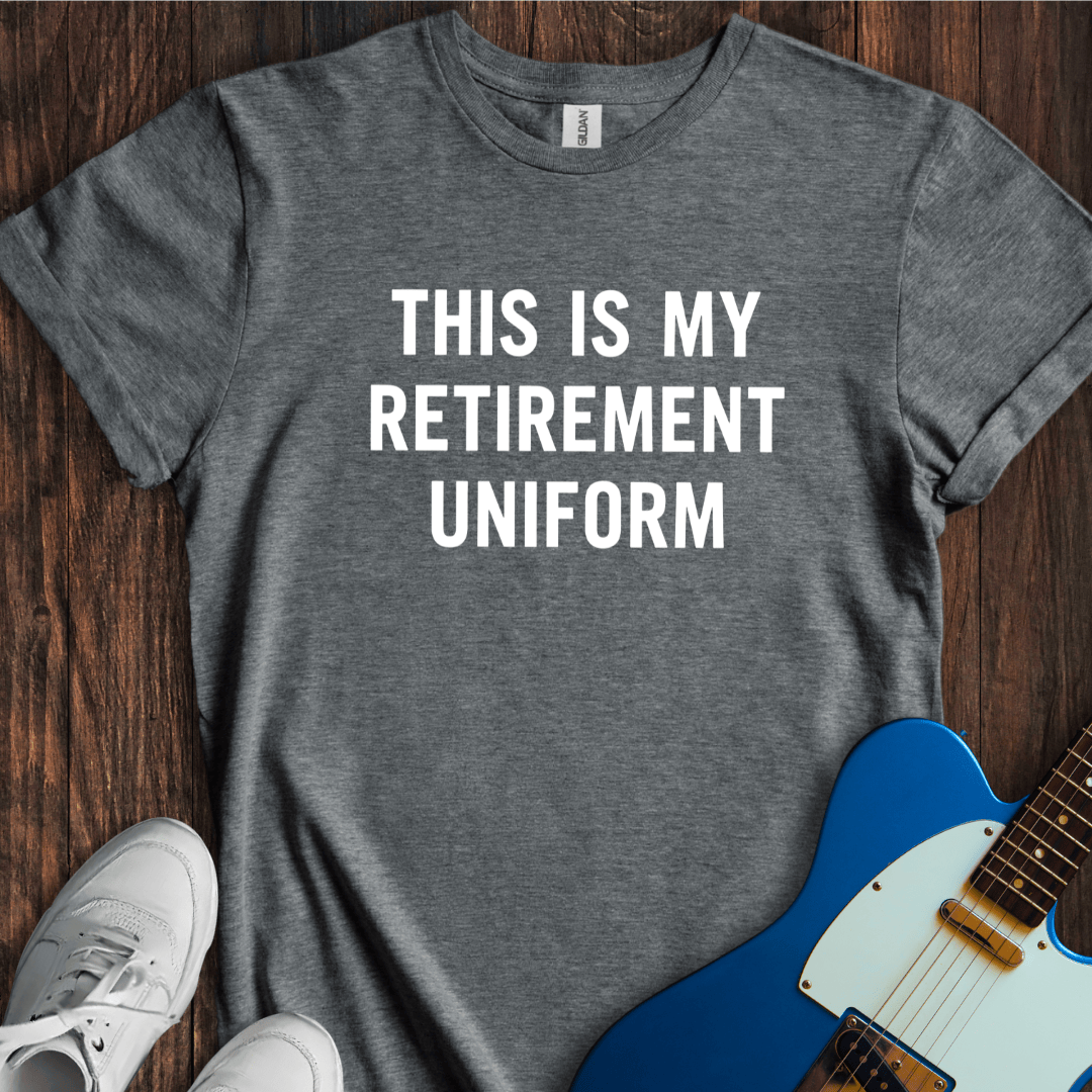 My Retirement Uniform T-Shirt