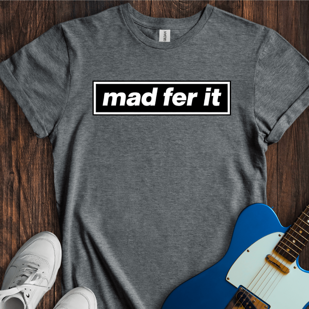 Mad Fer It T-Shirt