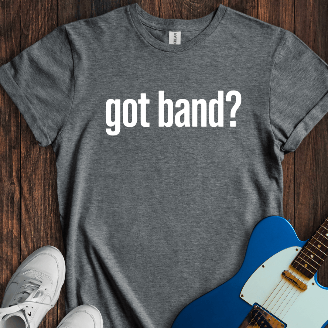 Got Band? T-Shirt