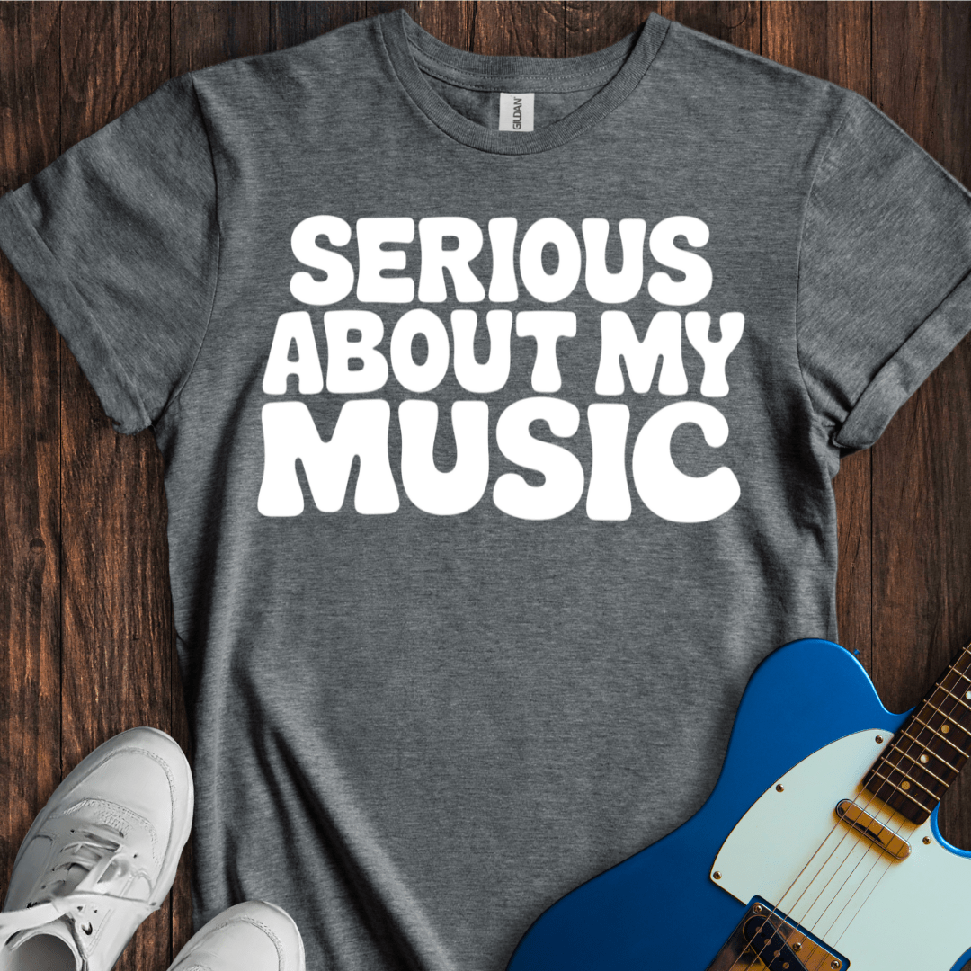 Serious About My Music T-Shirt