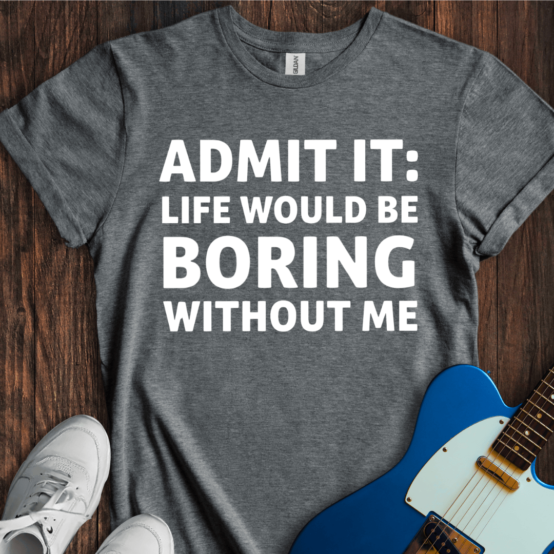 Life Would Be Boring... T-Shirt