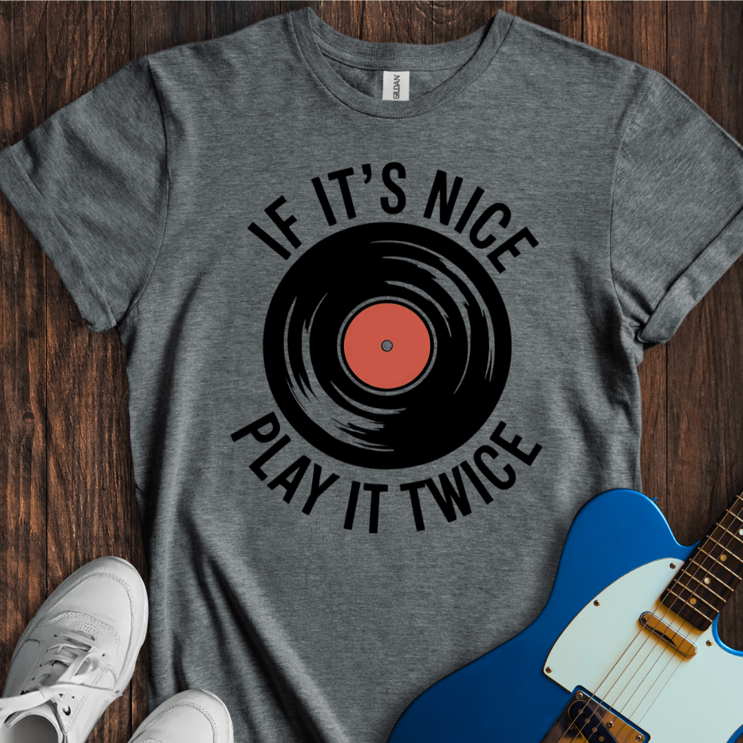 If It's Nice, Play It Twice T-Shirt