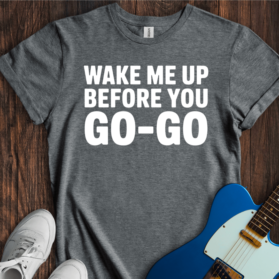 Wake Me Up... (Go-Go) T-Shirt