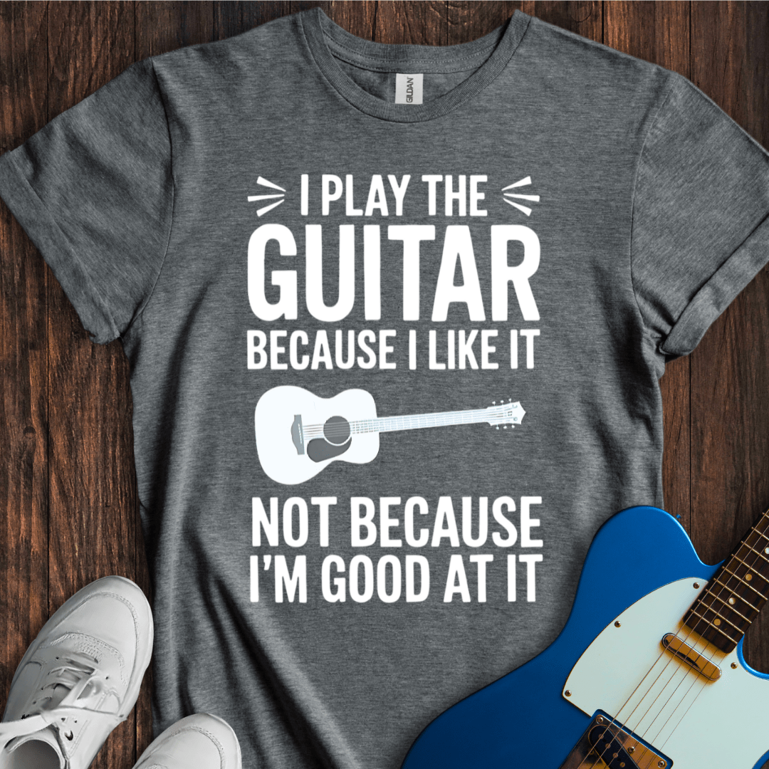I Play Because I Like It... (Guitar) T-Shirt