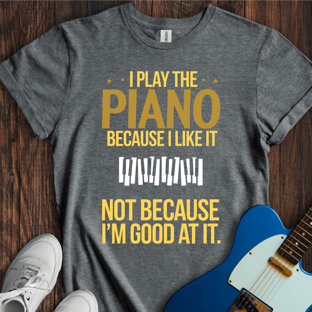 I Play Because I Like It... (Piano) T-Shirt