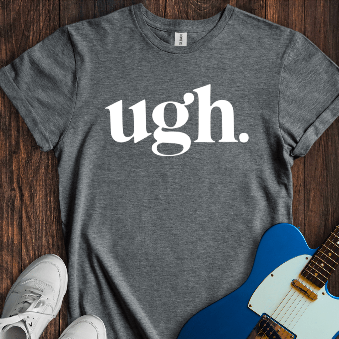 Ugh. T-Shirt