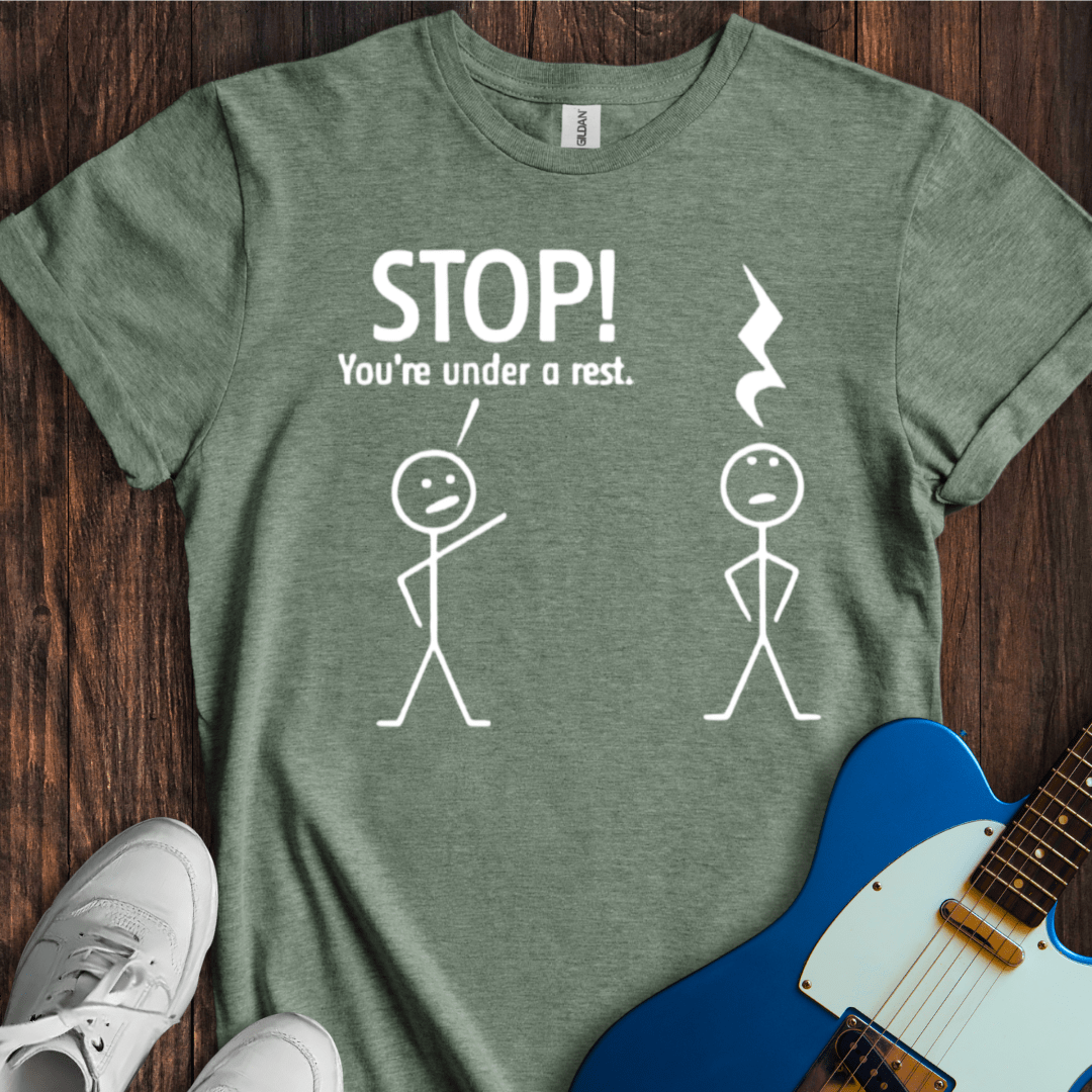 Stop! You're Under A Rest... T-Shirt