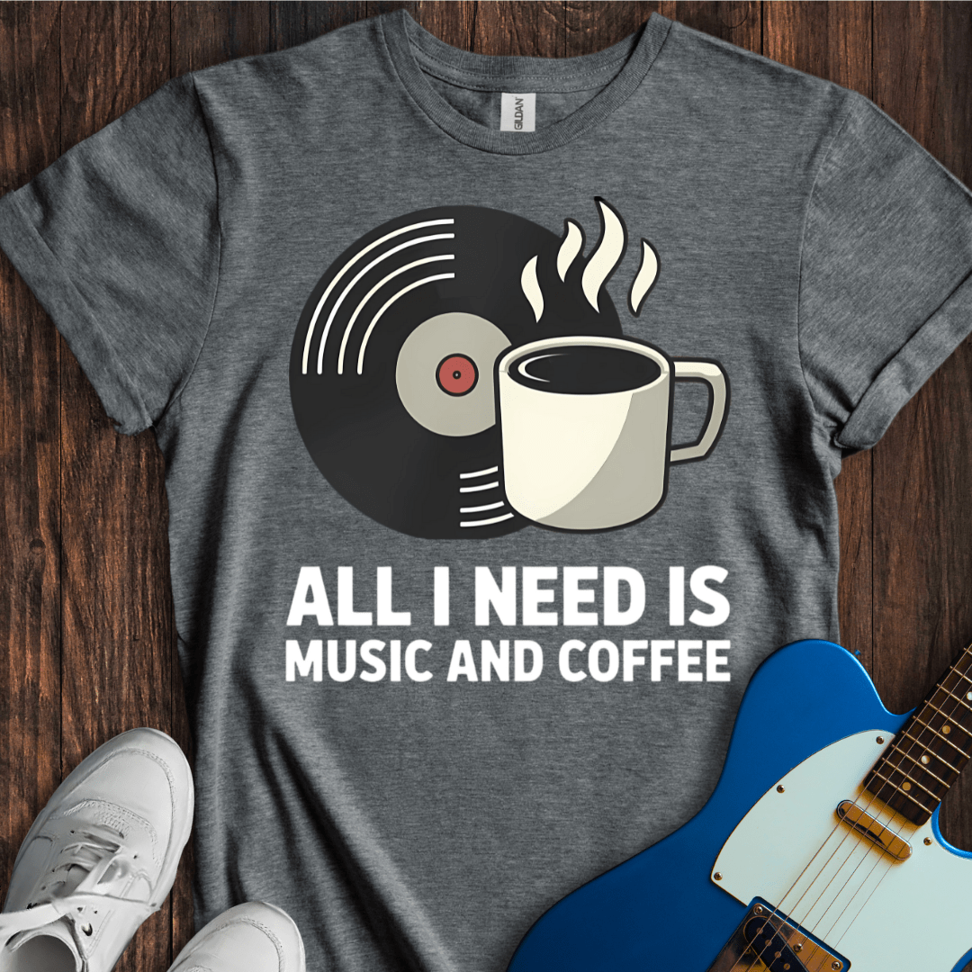 All I Need Is Music And Coffee T-Shirt