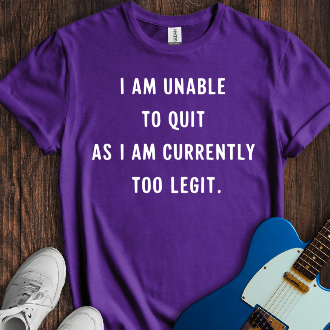 I Am Unable To Quit... T-Shirt
