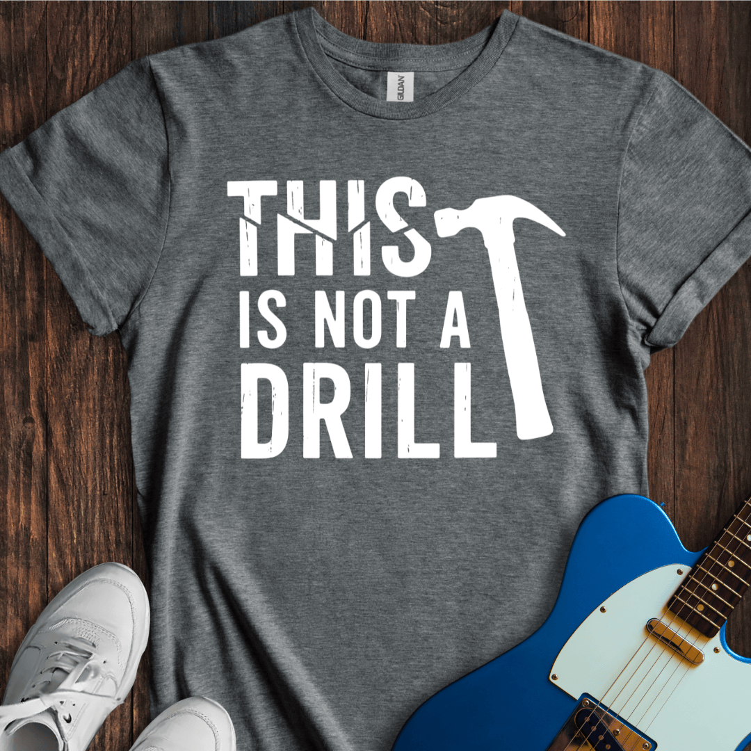 This Is Not A Drill T-Shirt