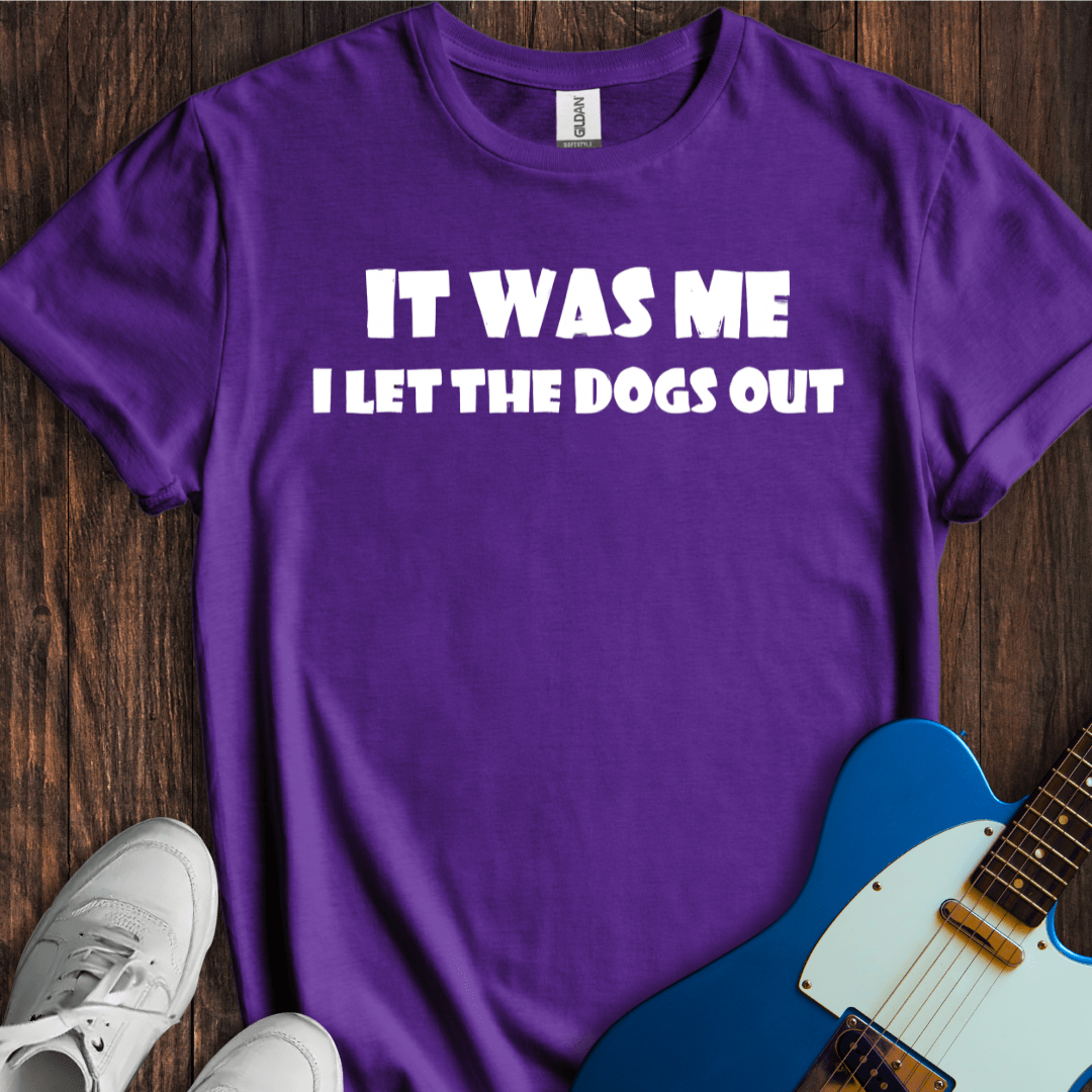 It Was Me, I Let The Dogs Out T-Shirt
