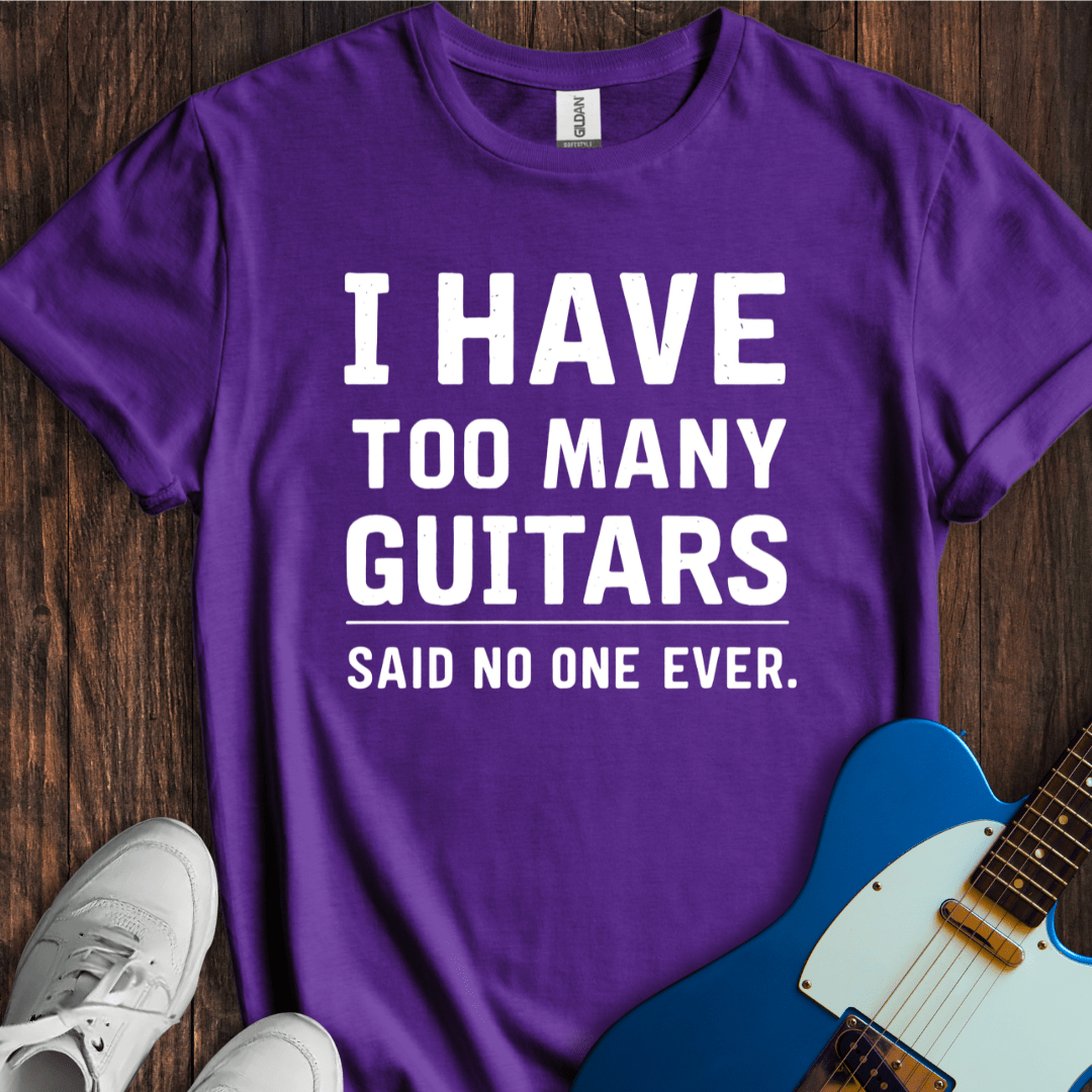 I Have Too Many Guitars... T-Shirt