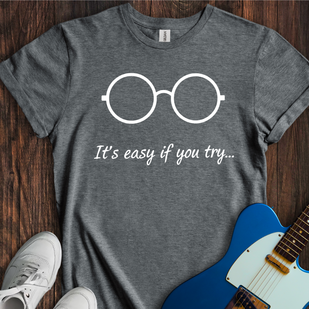 It's Easy If You Try... T-Shirt