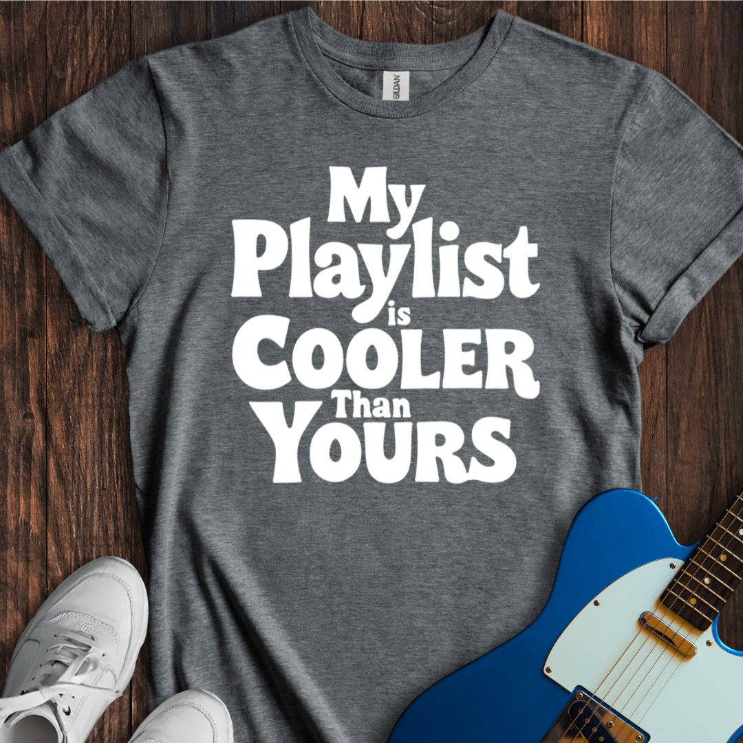 My Playlist Is Cooler T-Shirt