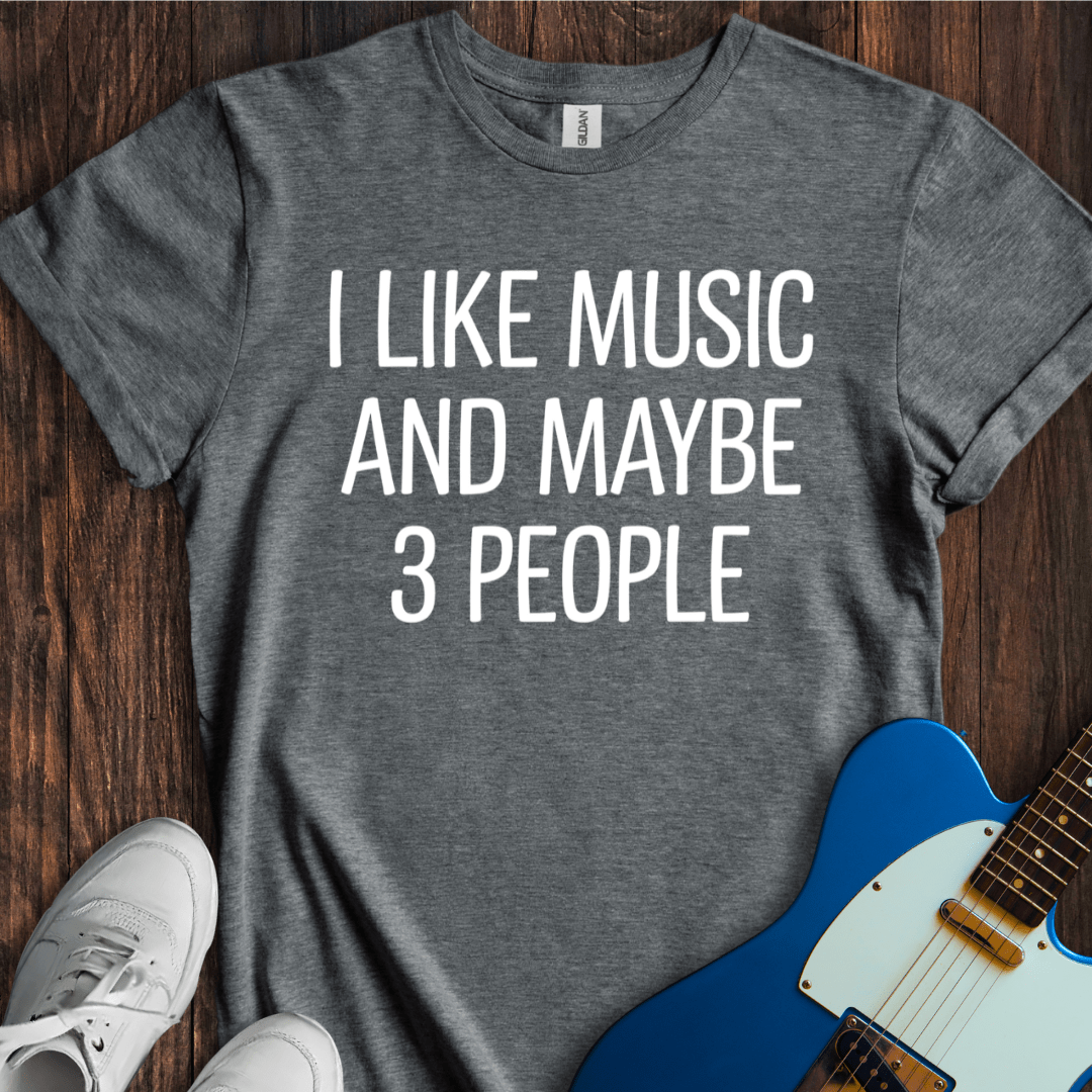 I Like Music (And Maybe 3 People) (II) T-Shirt