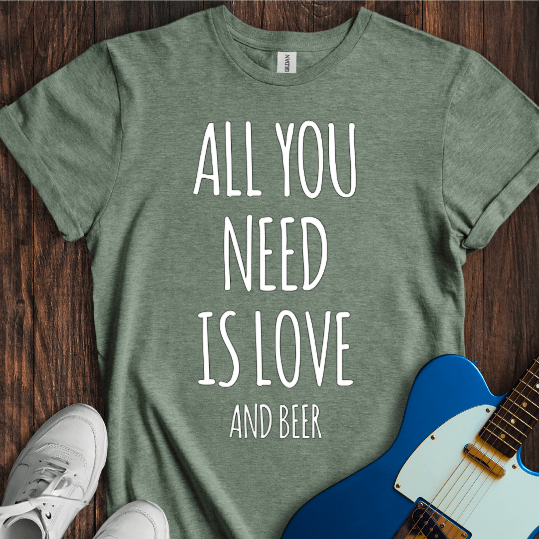 All You Need Is Love (And Beer) T-Shirt