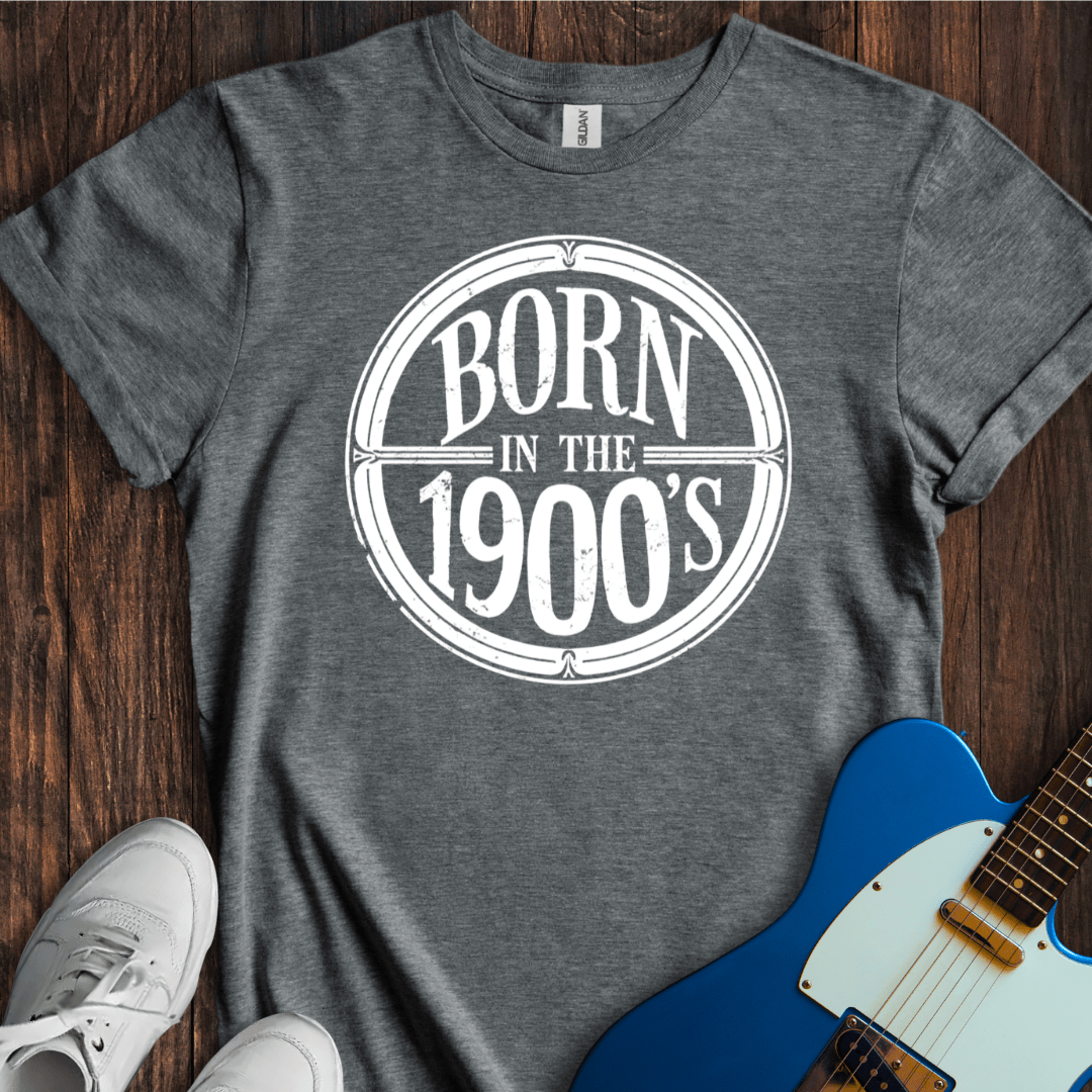Born In The 1900's T-Shirt