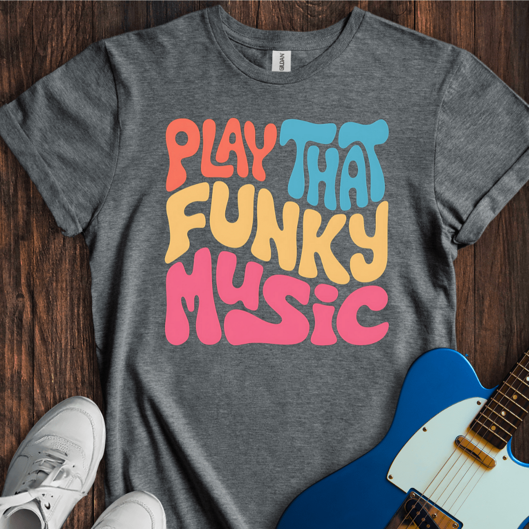 Play That Funky Music (I) T-Shirt