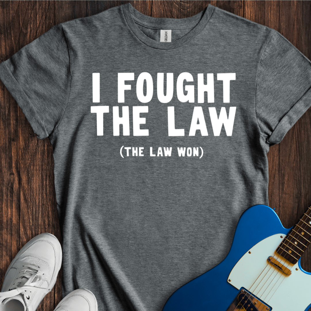 I Fought The Law (The Law Won) T-Shirt