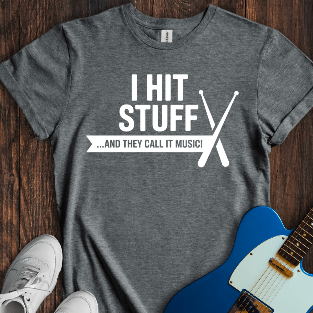 I Hit Stuff (They Call It Music) T-Shirt