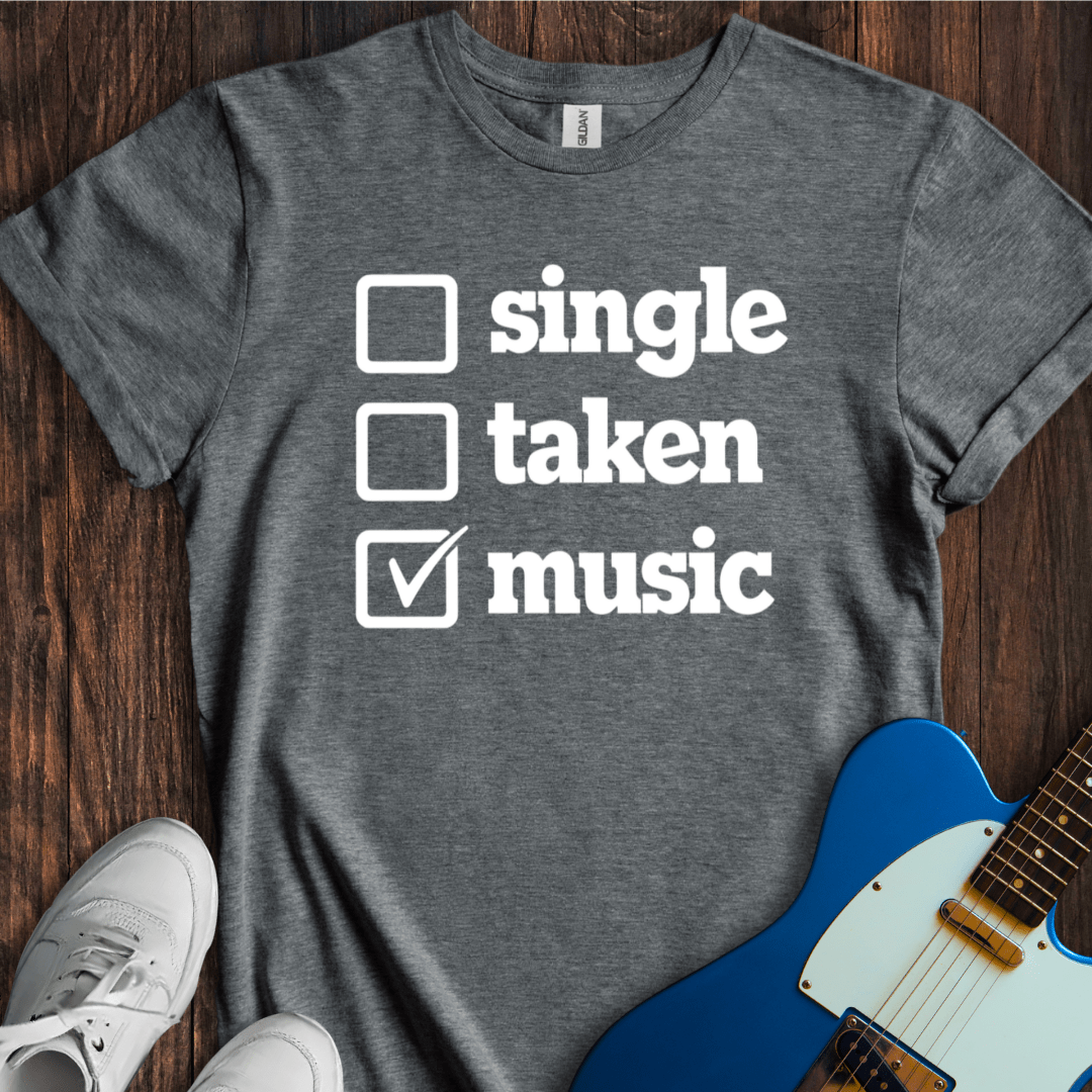 Single, Taken, Music... T-Shirt