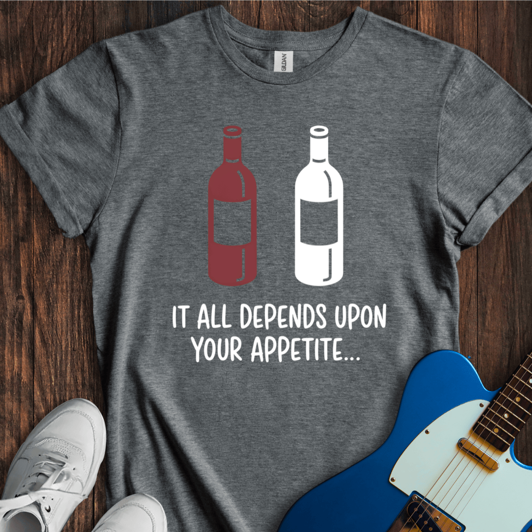It All Depends Upon Your Appetite... T-Shirt