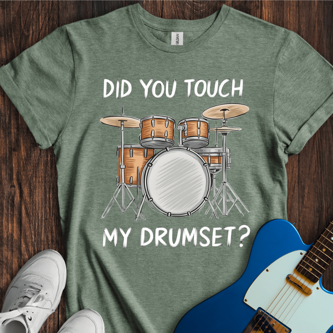 Did You Touch My Drumset? T-Shirt