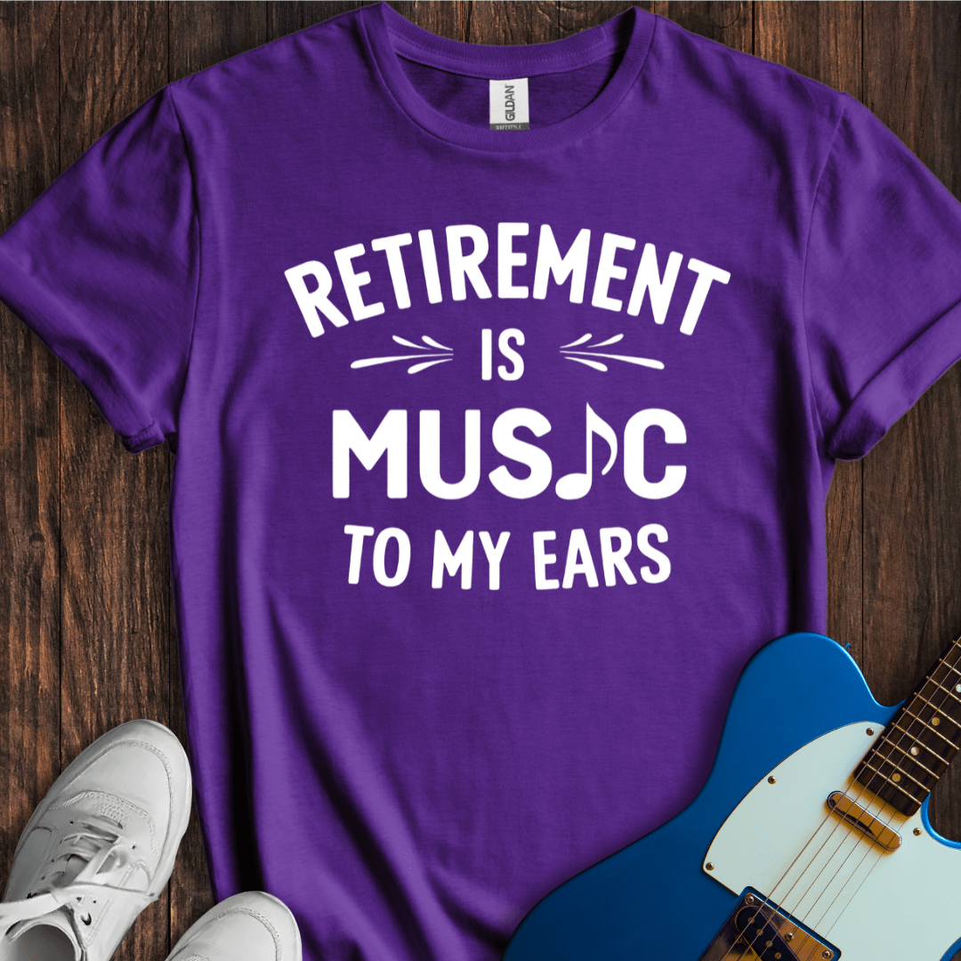 Retirement (Music To My Ears) T-Shirt