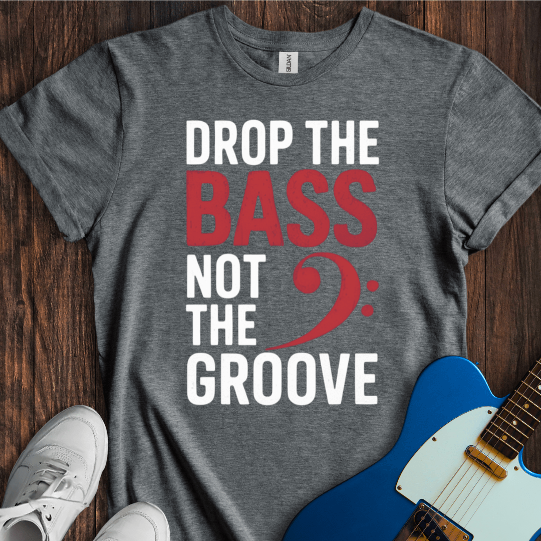 Drop The Bass (Not The Groove) T-Shirt