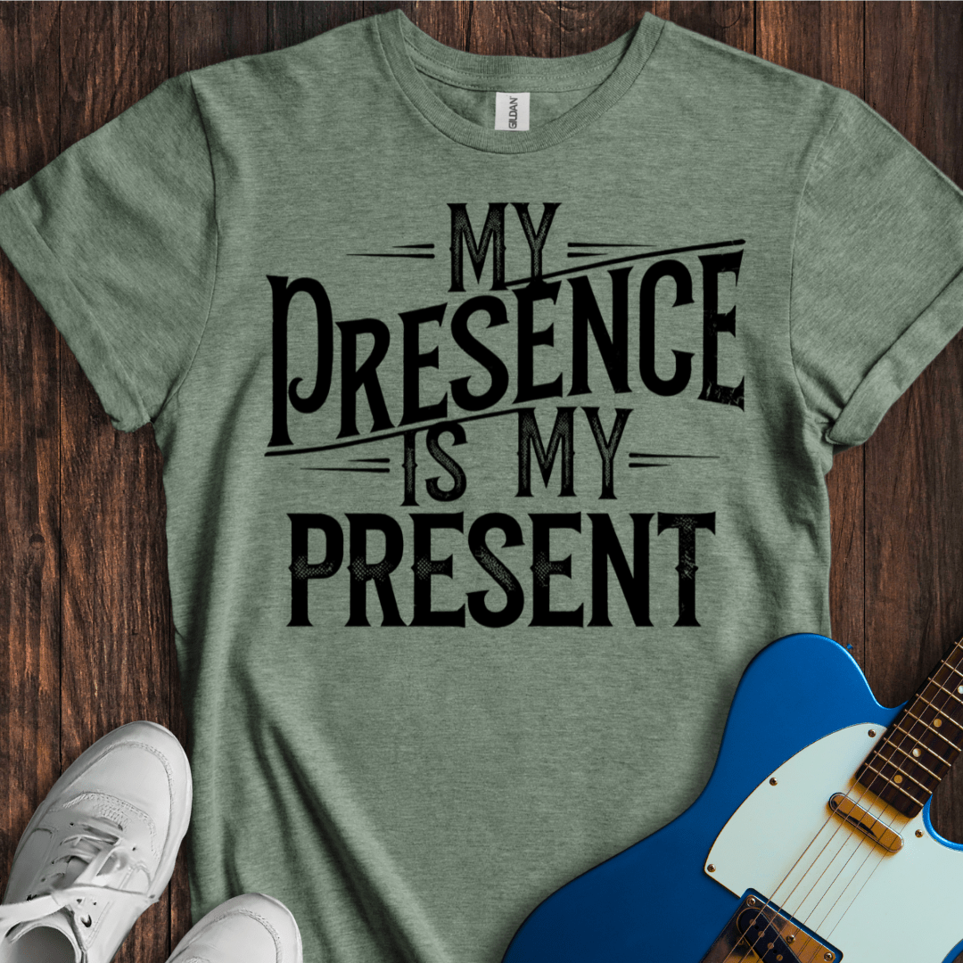 My Presence Is My Present T-Shirt