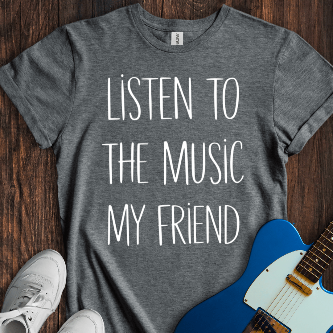 Listen To The Music... T-Shirt