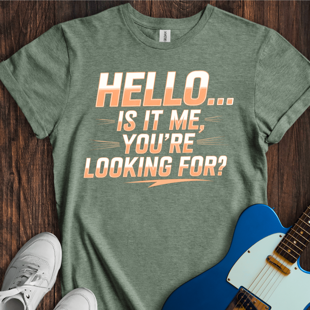Hello -- Is It Me You're Looking For? T-Shirt
