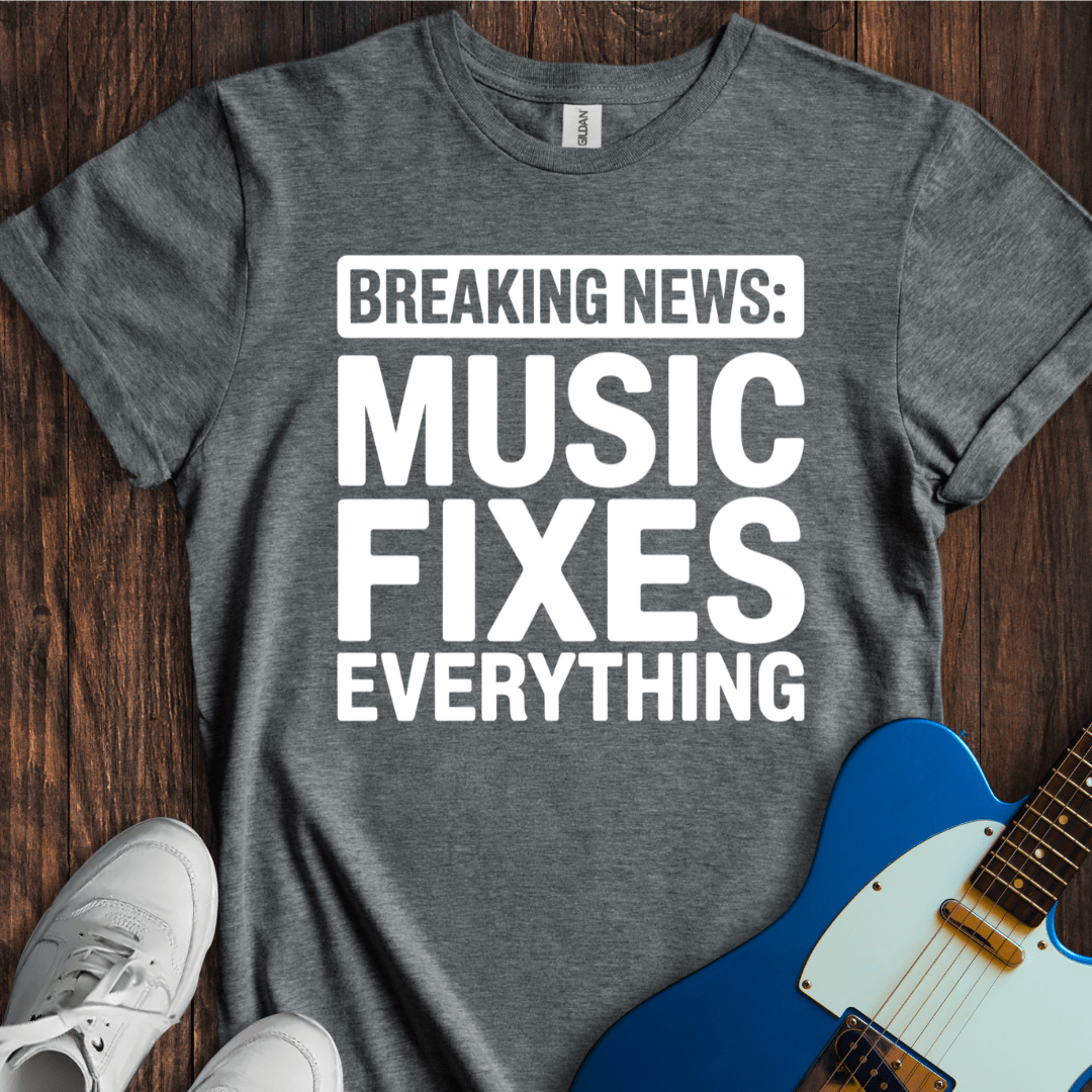 Breaking News: Music Fixes Everything T-Shirt