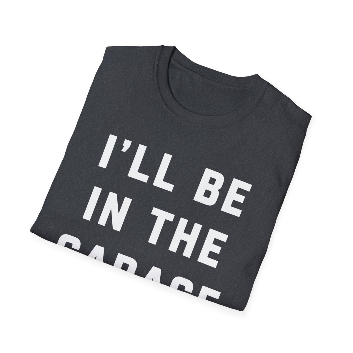 I'll Be In The Garage... T-Shirt