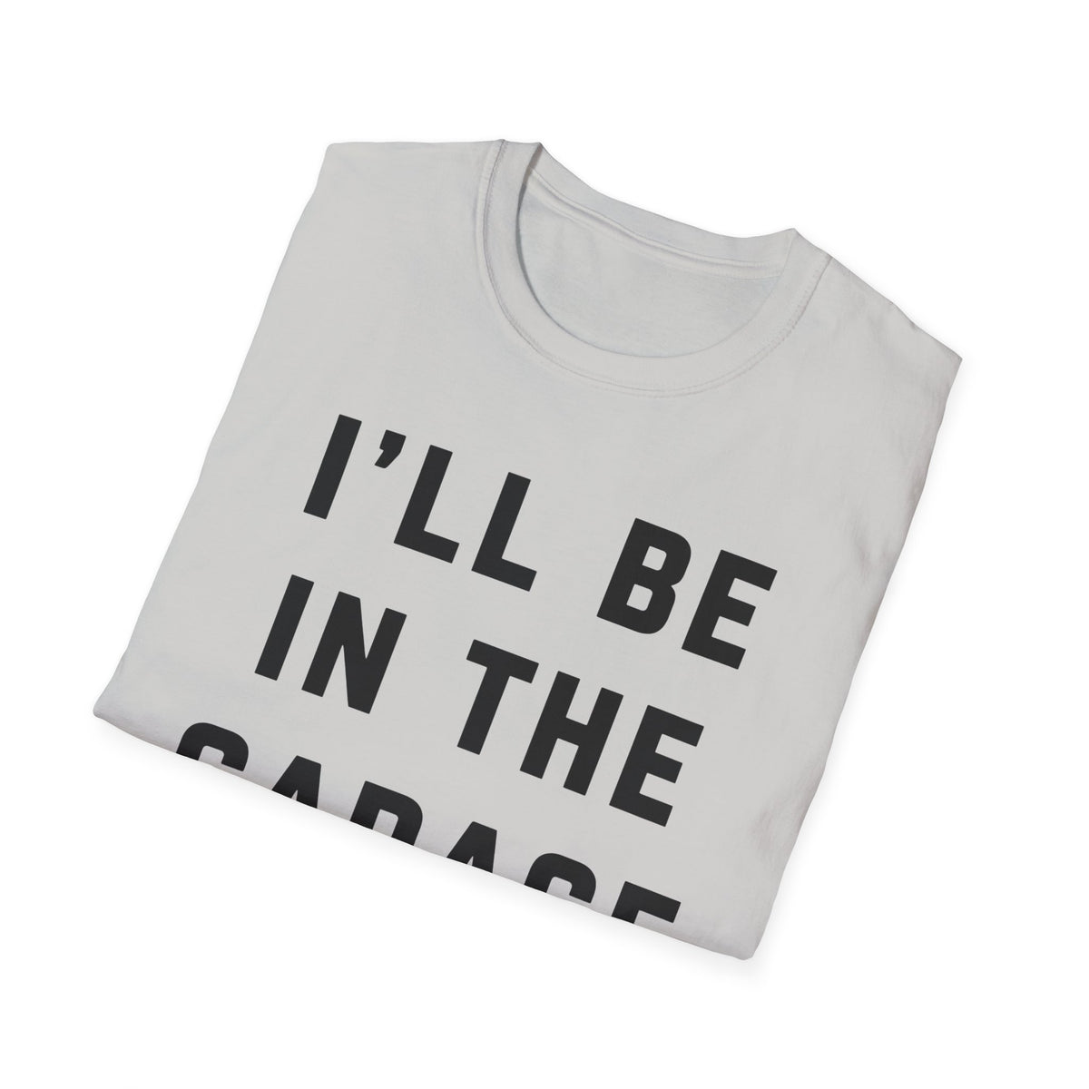 I'll Be In The Garage... T-Shirt