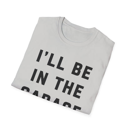 I'll Be In The Garage... T-Shirt