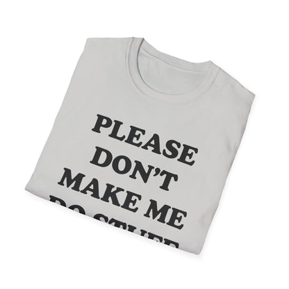 Please Don't Make Me... T-Shirt