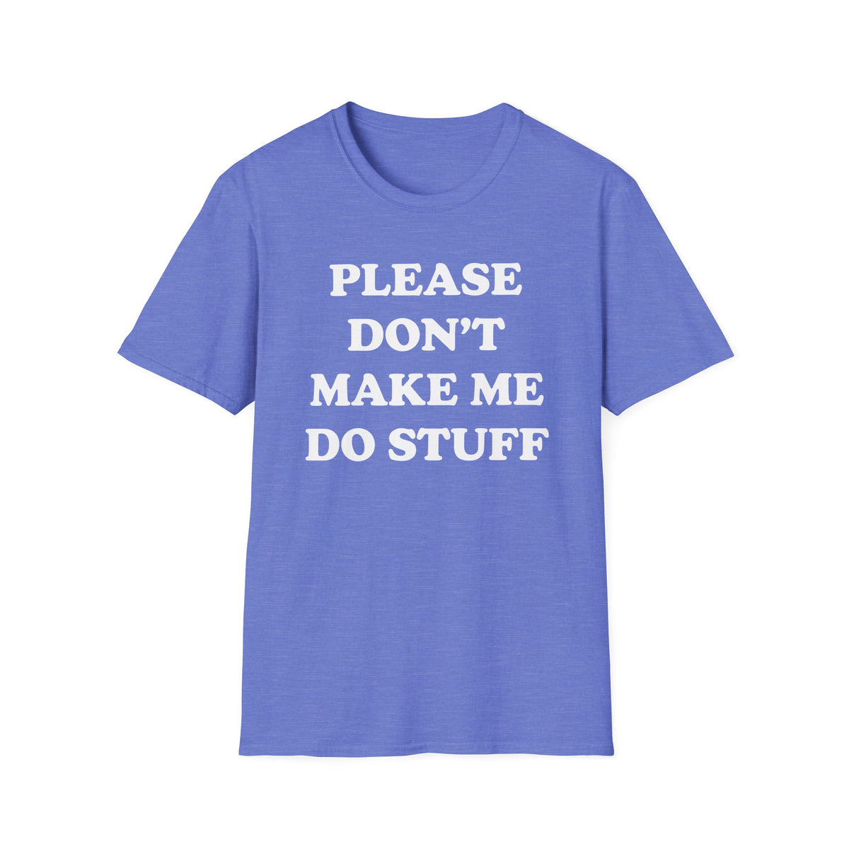 Please Don't Make Me... T-Shirt