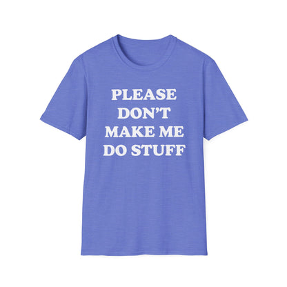Please Don't Make Me... T-Shirt