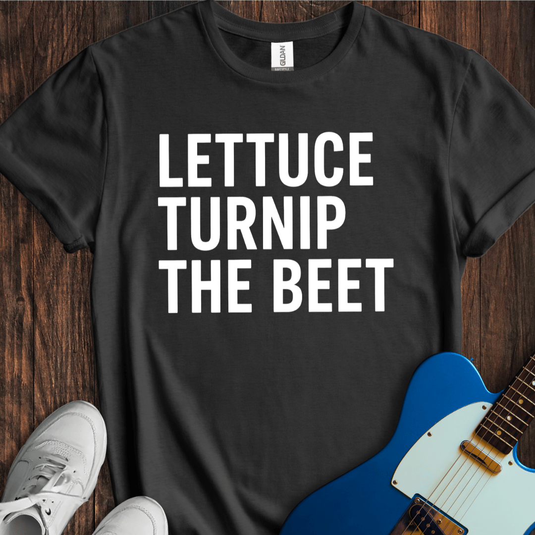 Lettuce Turnip The Beet T-Shirt