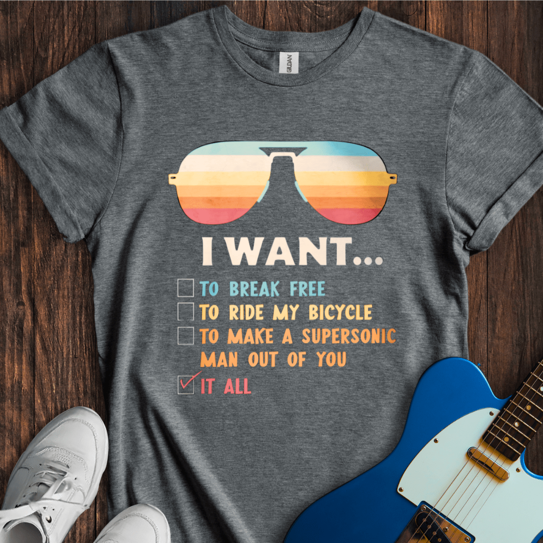 I Want... T-Shirt