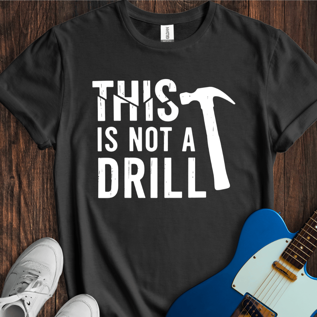 This Is Not A Drill T-Shirt