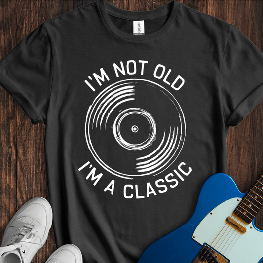 I'm Not Old, I'm A Classic T-Shirt