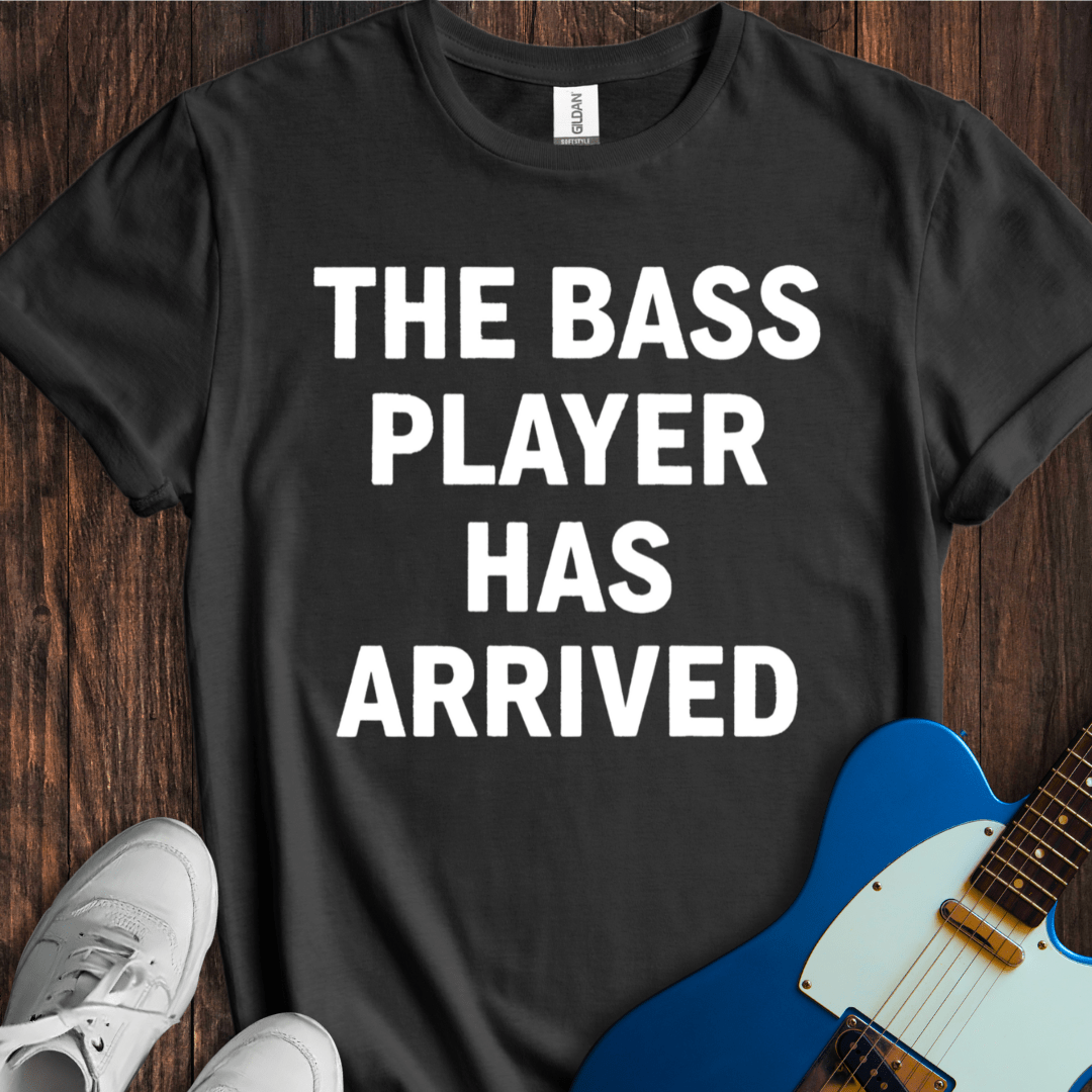 The Bass Player Has Arrived T-Shirt