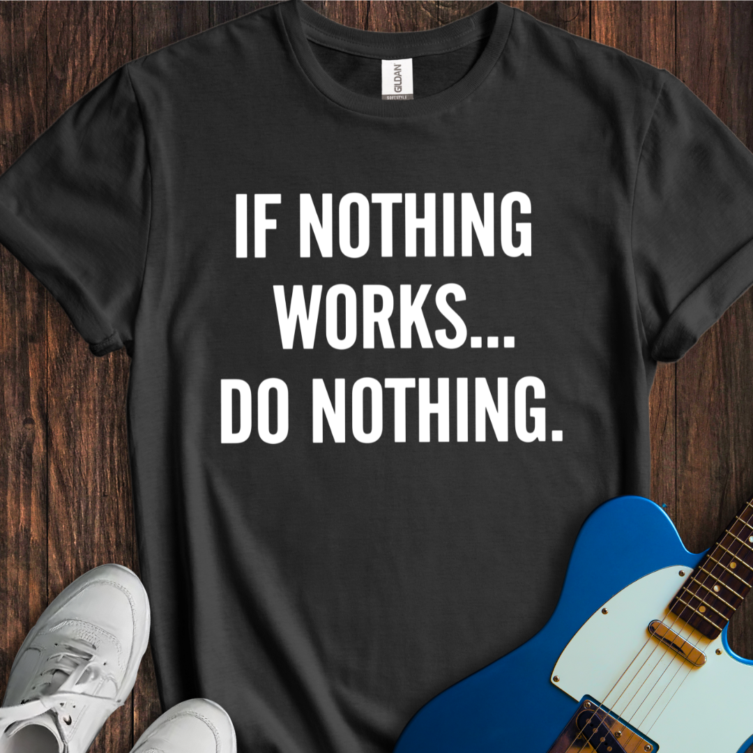 If Nothing Works... T-Shirt
