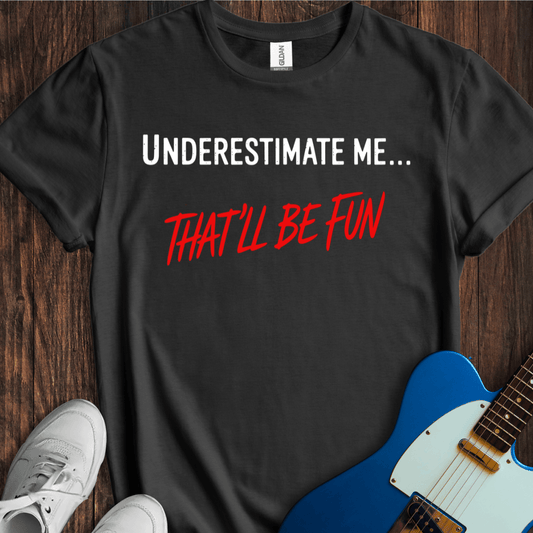 Underestimate Me... T-Shirt