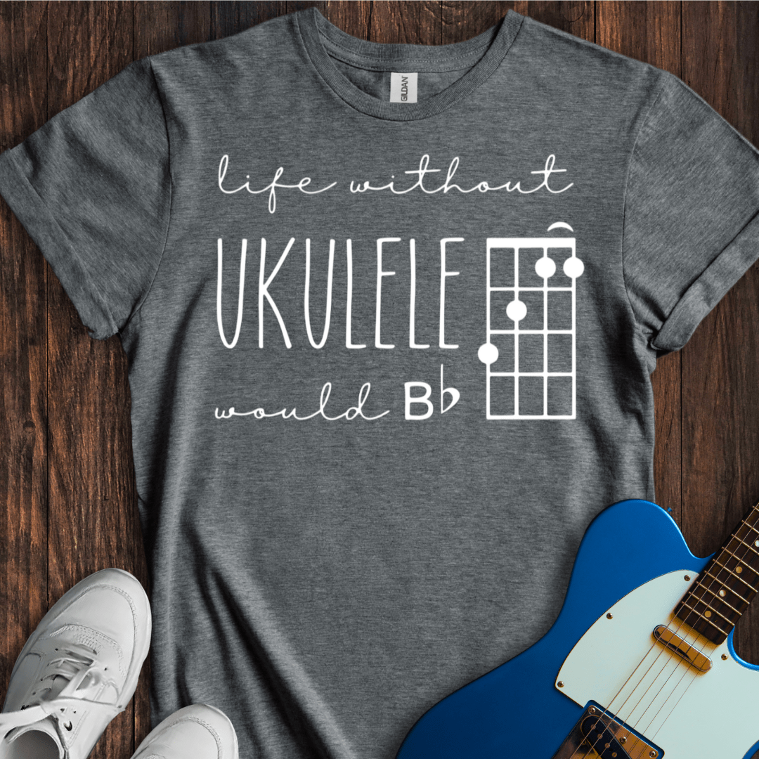 Life Without Ukelele Would B Flat T-Shirt