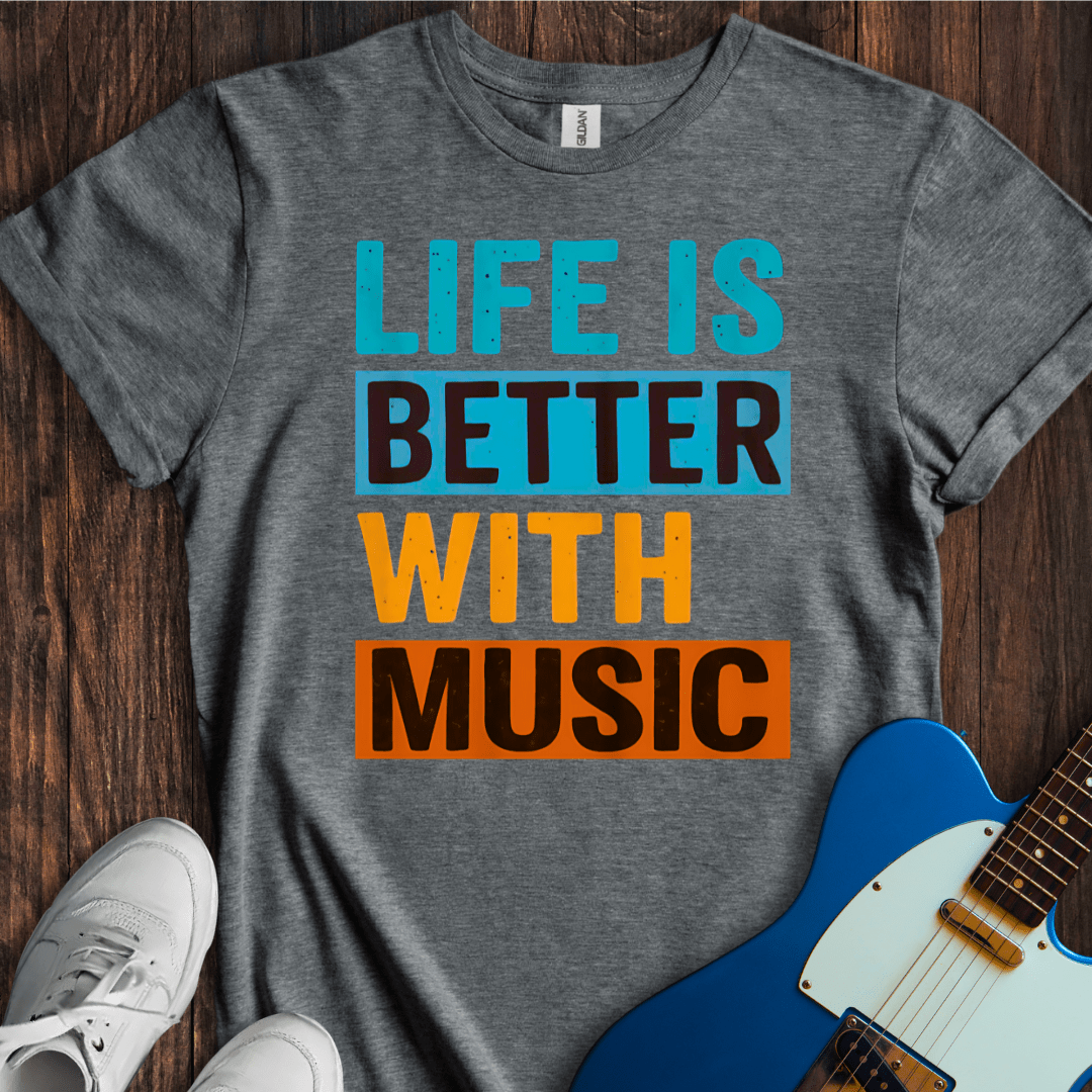 Life Is Better With Music T-Shirt