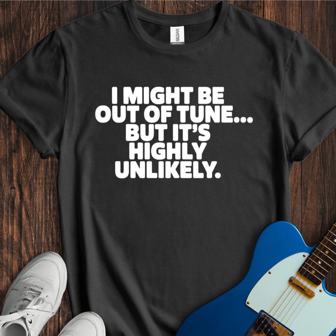 I Might Be Out Of Tune, But... T-Shirt